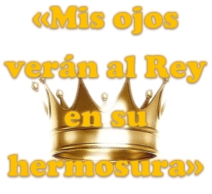 Mis Ojos Verán Al Rey En Su Hermosura