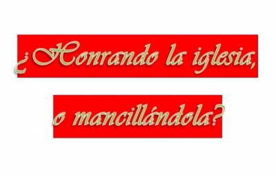 &iquest;Honrando La Iglesia, o Mancill&aacute;ndola?