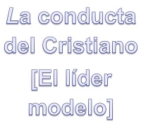 La Conducta Del Cristiano [El L&iacute;der Modelo]